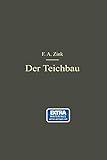 Der Teichbau: Anleitung zur Anlage und zum Bau von Teichen für Kulturingenieure, Studierende und praktische Teichw