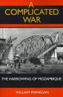 A Complicated War: The Harrowing of Mozambique (Perspectives on Southern Africa, Band 47)