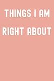 Things I Am Right About Notebook: Pale Terra Cotta Paperback Matte Finish Lined Journal, 120 Pages, 6 x 9, Gift For Thinkers, List Makers and Doers (Things I Am Right About Journal)