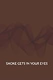 Smoke Gets In Your Eyes: 6 X 9 Inches. Record Names of Your Favorite Smoke, Grower, Strain, Price, Taste, and Effects. ... Notes. Beautifully Crafted and Durable. smoke lover journal notebook