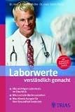Laborwerte verständlich gemacht: Alle wichtigen Labortests im Überblick. Wie normale Werte aussehen. Was Abweichungen für Ihre Gesundheit bedeuten. Mit praktischem Schnellsuch-Sy