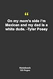 On my mom's side I'm Mexican, and my dad is a white dude.: Notebook with Quotation | Notebook with mom Quotes|Notebook Gift | 120 Pages 6''x 9''