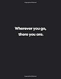 Wherever you go, there you are.: Lined 150 pages notebook - Black Glossy (Energy, work and love the power of journals to create stillness and clarity and the positive side of life., Band 1)