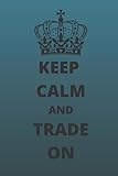 KEEP CALM AND TRADE ON: trading log book/A blueprint to achieve your goal, 100 pages 6*9