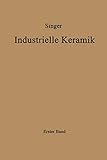 Industrielle Keramik: 'Erster Band Die Rohstoffe Eigenschaften, Vorkommen, Gewinnung Und Untersuchung'