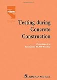 Testing During Concrete Construction: Proceedings of RILEM Colloquium, Darmstadt, March 1990 (Rilem Proceedings, Band 11)
