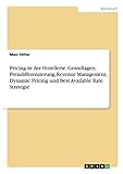 Pricing in der Hotellerie. Grundlagen, Preisdifferenzierung, Revenue Management, Dynamic Pricing und Best Available Rate Strateg