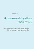 Basiswissen Bürgerliches Recht (BGB): Grundlagenwissen zu BGB Allgemeiner Teil, Schuldrecht und S