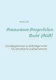 Basiswissen Bürgerliches Recht (BGB): Grundlagenwissen zu BGB Allgemeiner Teil, Schuldrecht und S