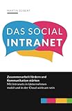 Das Social Intranet: Zusammenarbeit fördern und Kommunikation stärken – mit Social Intranets mobil und in der Cloud wirk