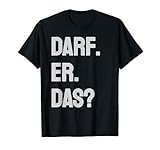 DARF ER DAS - Spruch Comedy Geschenkidee T-S