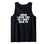 Jesus Loves You So I Don't Have To T-Shirt Lustiger Spruch Jesus Tank Top