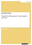 Supply Chain Management - Idee, Aufgaben und Z