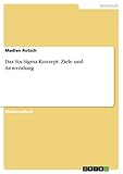 Das Six-Sigma-Konzept. Ziele und Anwendung