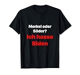 Merkel oder Söder? Ich hasse Biden T-Shirt Anti Merkel T-S