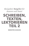 Schreiben, Texten, Lektorieren Teil 2 | Kompakter Ratgeber für Autoren und Texter: Schreiben wie ein Profi: Sachtexte, Webtexte, Unterhaltung