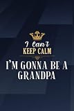 Notebook Journal Mens I Can't Keep Calm I'm Gonna Be A Grandpa Going To Be Quote: I'm Gonna Be A Grandpa, 6x9 Lined 110 pages Funny Notebook, Ruled ... christmas, appreciation gift,