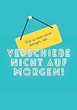 Was du heute kannst besorgen, das verschiebe nicht auf morgen - strukturierte To-Do Listen / Aufgabenlisten / Aufgabenplaner für 120 Tage für mehr ... Alltag und Arbeit, undatiert, A4 (21x29,7 cm)