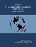 The 2022 Report on Oil and Gas Field Screens, Tubing, and Catchers: World Market Segmentation by City