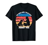 Me And My Dog Talk About You - Funny Dog T-S