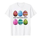 But Did You Dye-Funny Easter Eggs Hunt Dye-Sarcastic Quotes T-S