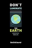 Don´t laminate the earth. Less plastic. More Life. Dot Grid Journal: Climate Change Journal and Notebook against ocean pollution, Dot Gridded 6x9