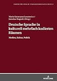 Deutsche Sprache in kulturell mehrfach kodierten Räumen: Medien, Kultur, Politik (Forum für Sprach- und Kulturwissenschaft 3)