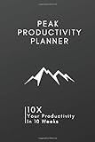 The Peak Productivity Planner: 10X Your Productivity In 10 Week