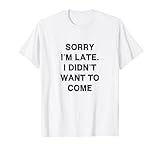 Sorry I’m late Sarcasm Gift Funny Saying Men Women T-S