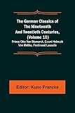 The German Classics of the Nineteenth and Twentieth Centuries, (Volume 10); Prince Otto Von Bismarck, Count Helmuth Von Moltke, Ferdinand L