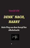 Denk´ nach, Harry: Mein Weg aus dem Sumpf der Alk