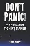 Don't Panic! I'm A Professional T-Shirt Maker - 2022 Diary: A Funny Full Year Planner Journal Gift For Somebody Who Enjoys Making T-S