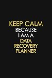 Keep Calm Because I Am A Data Recovery Planner: Motivational : 6X9 unlined 129 pages Notebook writing j