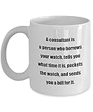NA Klassische Kaffeetasse: EIN Berater ist eine Person, die Ihre Uhr ausleiht, Ihnen SAGT, wie spät es ist, die Uhr einsteckt und Ihnen eine Rechnung sendet. - Großartiges GIF