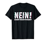 NEIN! NOCH FRAGEN T-Shirt Funshirt Mann Frau lustige Sprüche T-S