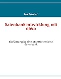 Datenbankentwicklung mit db4o: Einführung in eine objektorientierte Datenbank