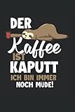 Der Kaffee Ist Kaputt Ich Bin Immer Noch Müde: Notizbuch 7x9