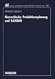 Hierarchische Produktionsplanung und KANBAN (Neue Betriebswirtschaftliche Forschung (nbf)) (German Edition) (neue betriebswirtschaftliche forschung (nbf), 377, Band 377)