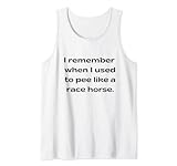 Ich erinnere mich daran, als ich früher wie ein Rennpferd pinkelte. Tank Top