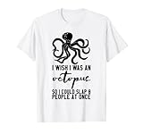 I Wish I Was An Octopus So I Could Slap 8 People At Once . T-S