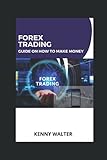 FOREX TRADING: GUIDE ON HOW TO MAKE MONEY