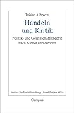 Handeln und Kritik: Politik- und Gesellschaftstheorie nach Arendt und Adorno (Frankfurter Beiträge zur Soziologie und Sozialphilosophie, 34)