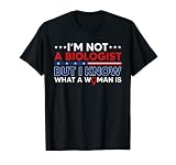 I'm Not A Biologist But I Know What A Woman Is T-S
