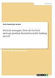 FinTech strategies. How do FinTech start-ups position themselves in the banking sector?