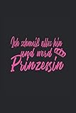 Ich Schmeiß Alles Hin Und Werd Prinzessin: Notizbuch 7x9