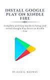 Install Google Play on Kindle Fire : Complete and easy guide to setup and install Google Play Store on Kindle Fire (Kindle Mastery Book 1) (English Edition)