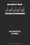 Das Leben ist voller wichtiger Entscheidungen. - Kochrezepte Journal: Du bist experimentierfreudig und liebst es neue Kreationen zu testen? Dann trage ... halte deine leckeren Zutaten ungedingt fest!