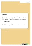 Der Online-Handel als Bedrohung für den stationären Lebensmitteleinzelhandel in Deutschland: Über die Bedeutung von E-Commerce im Lebensmittelmark