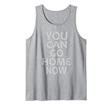 Motivierendes Zitat 'You Can Go Home Now' Tank Top