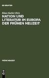 Nation und Literatur im Europa der Frühen Neuzeit: Akten des ersten Internationalen Osnabrücker Kongresses zur Kulturgeschichte der Frühen Neuzeit (Frühe Neuzeit, 1, Band 1)